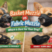 Durable Basket Muzzles vs Flexible Fabric Muzzles